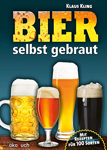Bier selbst gebraut: Mit Rezepten für 100 Sorten von Ökobuch