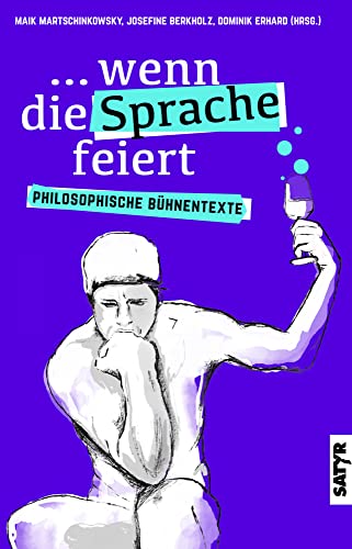 ...wenn die Sprache feiert: Philosophische Bühnentexte von Satyr Verlag