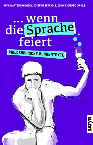 ...wenn die Sprache feiert: Philosophische Bühnentexte