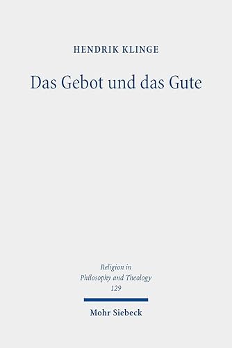 Das Gebot und das Gute: Theologische Metaethik im Zeitalter des Pluralismus (Religion in Philosophy and Theology, Band 129)