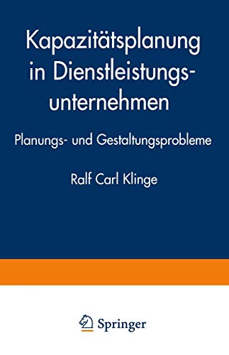 Kapazitätsplanung in Dienstleistungsunternehmen: Planungs- Und Gestaltungsprobleme (German Edition)