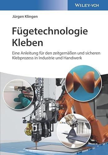 Fügetechnologie Kleben: eine Anleitung für den zeitgemäßen und sicheren Klebprozess in Industrie und Handwerk von Wiley