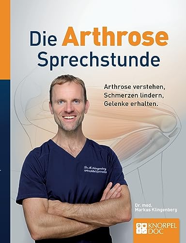 Die Arthrose Sprechstunde: Arthrose behandeln, Schmerzen lindern, Prothesen vermeiden