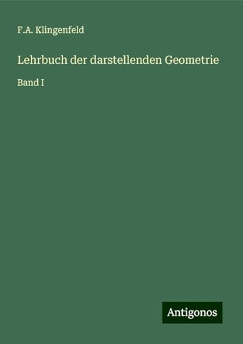 Lehrbuch der darstellenden Geometrie: Band I von Antigonos Verlag