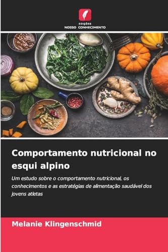 Comportamento nutricional no esqui alpino: Um estudo sobre o comportamento nutricional, os conhecimentos e as estratégias de alimentação saudável dos jovens atletas von Edições Nosso Conhecimento