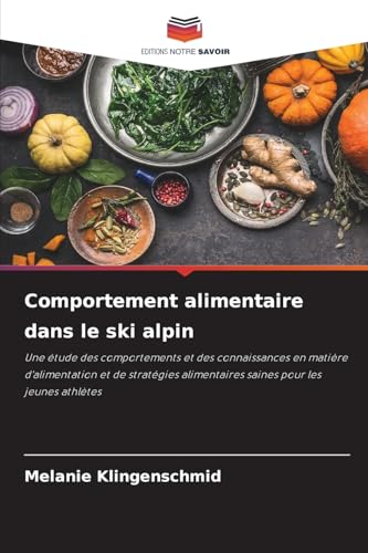Comportement alimentaire dans le ski alpin: Une étude des comportements et des connaissances en matière d'alimentation et de stratégies alimentaires saines pour les jeunes athlètes von Editions Notre Savoir