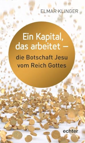 Ein Kapital, das arbeitet - die Botschaft Jesu vom Reich Gottes von Echter