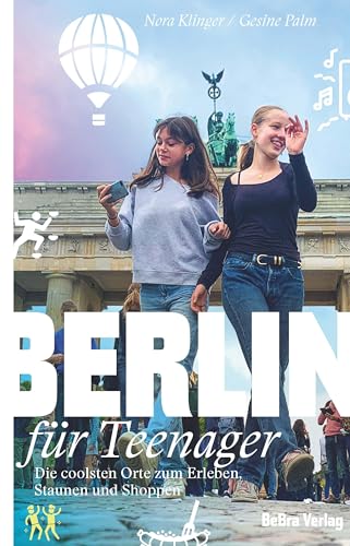 Berlin für Teenager: Die coolsten Orte zum Erleben, Staunen und Shoppen (Unterwegs in Berlin) von Bebra Verlag