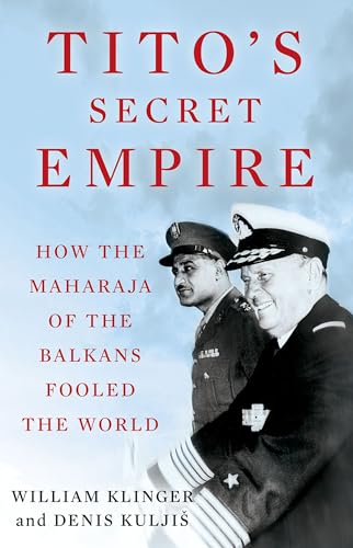 Tito's Secret Empire: How the Maharaja of the Balkans Fooled the World