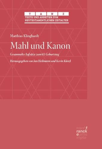 Mahl und Kanon: Gesammelte Aufsätze zum 65. Geburtstag. Herausgegeben von Jan Heilmann und Kevin Künzl (Texte und Arbeiten zum neutestamentlichen Zeitalter (TANZ))