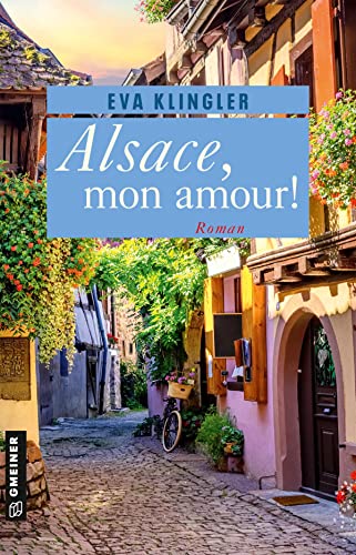 Alsace, mon amour!: Roman (Romane im GMEINER-Verlag)