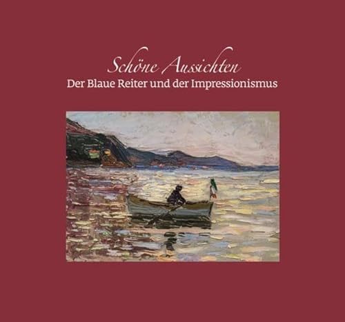 Schöne Aussichten. Der Blaue Reiter und der Impressionismus: Katalog Franz Marc Museum, Kochel