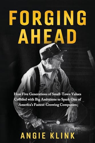 Forging Ahead: How Five Generations of Small-Town Values Collided with Big Ambitions to Spark One of America's Fastest-Growing Companies von Koehler Books