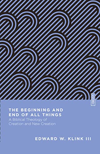 The Beginning and End of All Things: A Biblical Theology of Creation and New Creation (Essential Studies in Biblical Theology) von IVP Academic