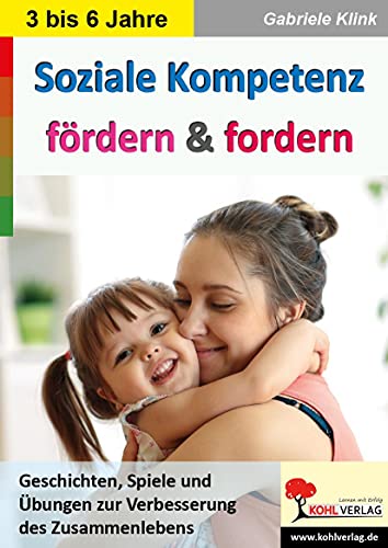 Soziale Kompetenz fördern & fordern: Geschichten, Spiele und Übungen zur Verbesserung des Zusammenlebens Soziale Kompetenz fördern & fordern: Geschichten, Spiele und Übungen zur Verbesserung des Zusammenlebens