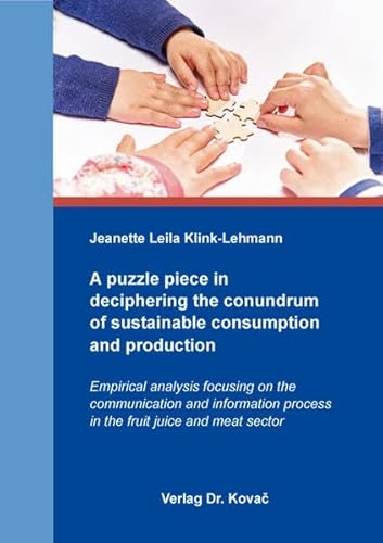 A puzzle piece in deciphering the conundrum of sustainable consumption and production: Empirical analysis focusing on the communication and ... sector (Studien zum Konsumentenverhalten) von Kovac, Dr. Verlag