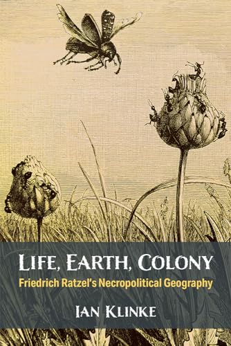 Life, Earth, Colony: Friedrich Ratzel's Necropolitical Geography (Social History, Popular Culture, and Politics in Germany) von The University of Michigan Press