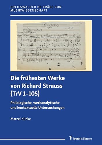 Die frühesten Werke von Richard Strauss (TrV 1–105): Philologische, werkanalytische und kontextuelle Untersuchungen (Greifswalder Beiträge zur Musikwissenschaft) von Frank & Timme