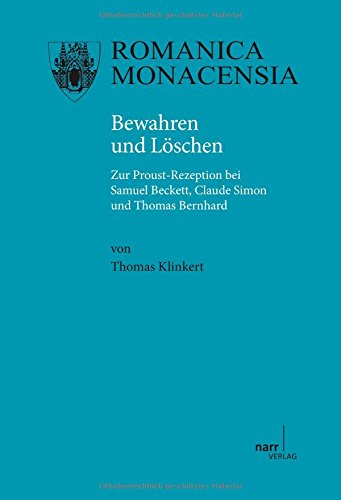 Bewahren und Löschen: Zur Proust-Rezeption bei Samuel Beckett, Claude Simon und Thomas Bernhard: Zur Proust-Rezeption bei Samuel Beckett, Claude Simon und Thomas Bernhard. Diss. von Narr Francke Attempto