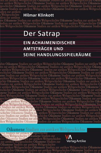 Der Satrap: Ein achaimenidischer Amtsträger und seine Handlungsspielräume (Oikumene. Studien zur antiken Weltgeschichte, Band 1)