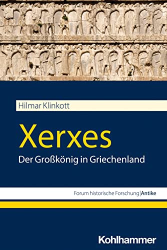 Xerxes: Der Großkönig in Griechenland (Forum historische Forschung: Antike) von W. Kohlhammer GmbH