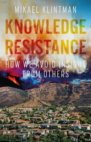 Knowledge resistance: How we avoid insight from others