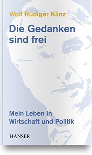 Die Gedanken sind frei: Mein Leben in Wirtschaft und Politik