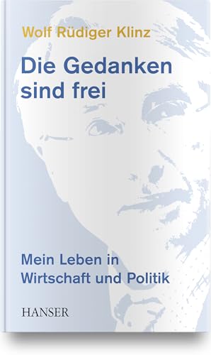 Die Gedanken sind frei: Mein Leben in Wirtschaft und Politik