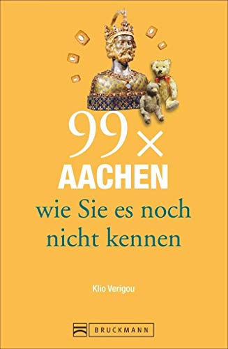 Bruckmann Reiseführer: 99 x Aachen und die Euregio wie Sie sie noch nicht kennen. 99x Kultur, Natur, Essen und Hotspots abseits der bekannten Highlights.