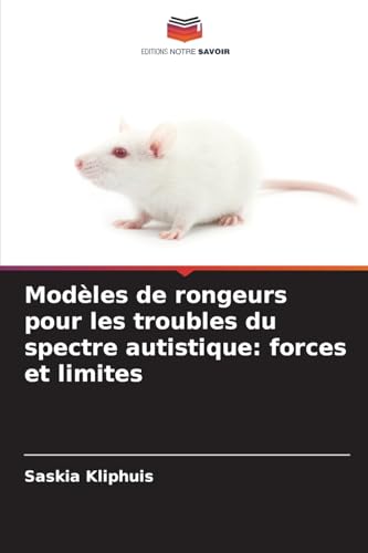 Modèles de rongeurs pour les troubles du spectre autistique: forces et limites von Editions Notre Savoir