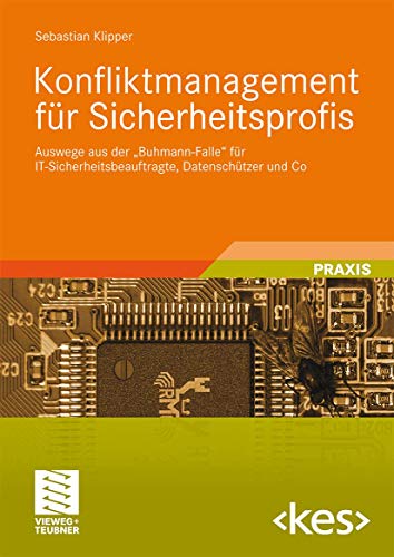 Konfliktmanagement für Sicherheitsprofis: Auswege Aus Der "Buhmann-Falle" für IT-Sicherheitsbeauftragte, Datenschützer und Co (German Edition) (Edition )