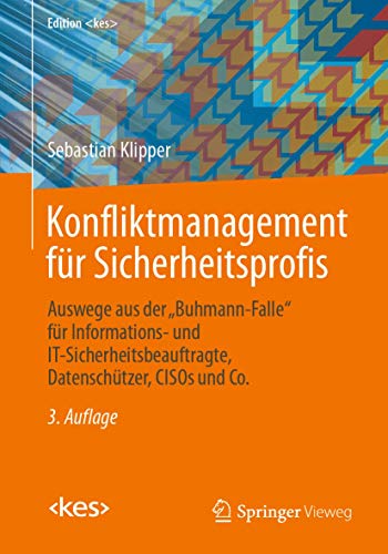 Konfliktmanagement für Sicherheitsprofis: Auswege aus der „Buhmann-Falle“ für Informations- und IT-Sicherheitsbeauftragte, Datenschützer, CISOs und Co. (Edition ) von Springer Vieweg