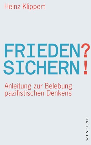 Frieden? Sichern!: Anleitung zur Belebung pazifistischen Denkens von WESTEND