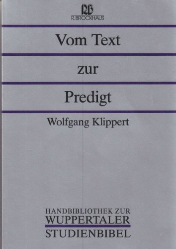 Vom Text zur Predigt: Grundlage und Praxis biblischer Verkündigung. Handbibliothek zur Wuppertaler Studienbibel
