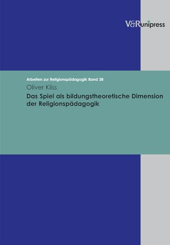 Das Spiel als bildungstheoretische Dimension der Religionspädagogik (Arbeiten zur Religionspädagogik (ARP), Band 38)