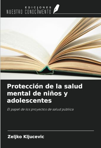 Protección de la salud mental de niños y adolescentes: El papel de los proyectos de salud pública von Ediciones Nuestro Conocimiento