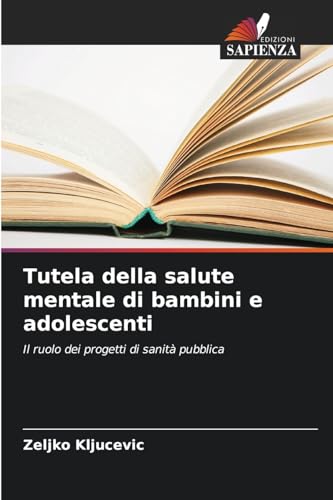 Tutela della salute mentale di bambini e adolescenti: Il ruolo dei progetti di sanità pubblica von Edizioni Sapienza