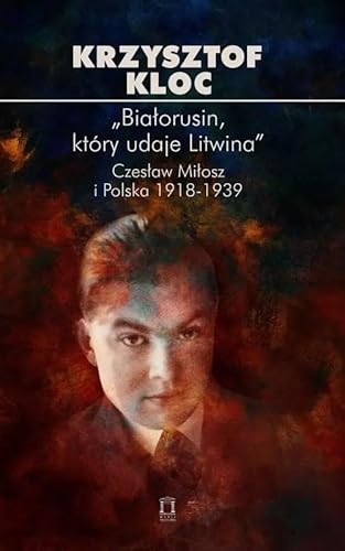 „Białorusin, który udaje Litwina”. Czesław Miłosz i Polska 1918-1939 von Ośrodek Myśli Politycznej