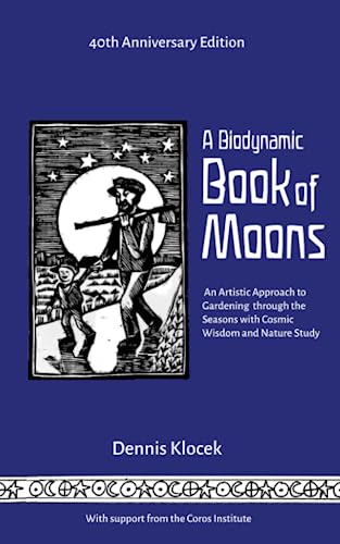 A Biodynamic Book of Moons: An Artistic Approach to Gardening through the Seasons with Cosmic Wisdom and Nature Study von Soil, Soul & Spirit