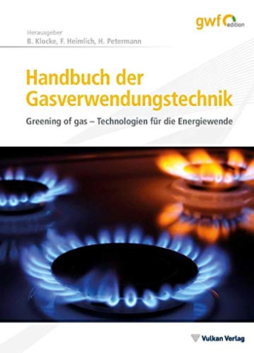 Handbuch der Gasverwendungstechnik: Greening of gas – Technologien für die Energiewende (Edition gwf Gas + Energie) von Vulkan Verlag GmbH