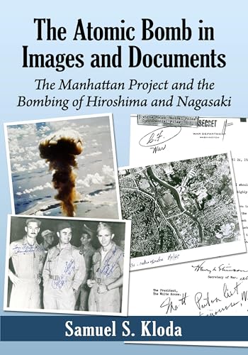 The Atomic Bomb in Images and Documents: The Manhattan Project and the Bombing of Hiroshima and Nagasaki von McFarland