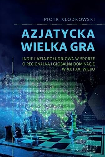 Azjatycka Wielka Gra: Indie i Azja Południowa w sporze o regionalną i globalną dominację w XX i XXI wieku Azjatycka Wielka Gra: Indie i Azja Południowa w sporze o regionalną i globalną dominację w XX i XXI wieku von Wydawnictwo Uniwersytetu Jagiellońskiego