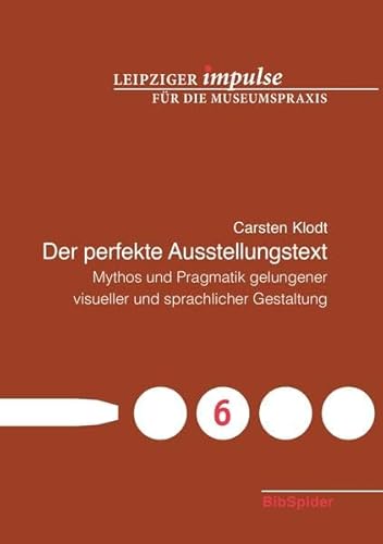 Der perfekte Ausstellungstext: Mythos und Pragmatik gelungener visueller und sprachlicher Gestaltung (Leipziger Impulse für die Museumspraxis)