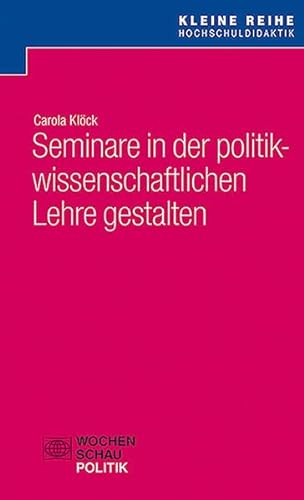 Seminare in der politikwissenschaftlichen Lehre gestalten (Kleine Reihe Hochschuldidaktik) von Wochenschau Verlag