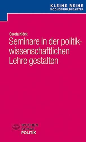 Seminare in der politikwissenschaftlichen Lehre gestalten (Kleine Reihe Hochschuldidaktik)