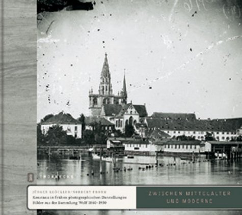 Zwischen Mittelalter und Moderne: Konstanz in frühen Photographien: Bilder aus der Sammlung Wolf 1860-1930 von Jan Thorbecke Verlag