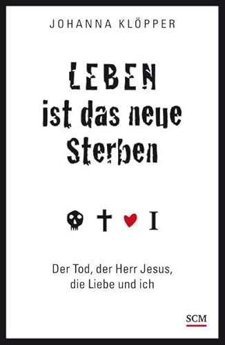 Leben ist das neue Sterben: Der Tod, der Herr Jesus, die Liebe und ich