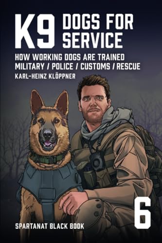 K9 - Dogs for Service: How working dogs are trained. Military, Police, Customs, Rescue von Spartanat