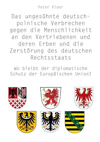 Das ungesühnte deutsch-polnische Verbrechen gegen die Menschlichkeit an den Vertriebenen und deren Erben und die Zerstörung des deutschen ... diplomatische Schutz der Europäischen Union? von Rediroma-Verlag
