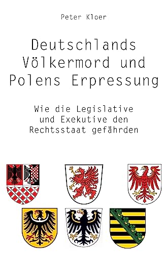 Deutschlands Völkermord und Polens Erpressung: Wie die Legislative und Exekutive den Rechtsstaat gefährden von Rediroma-Verlag